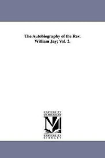 The Autobiography of the Rev. William Jay; Vol. 2.