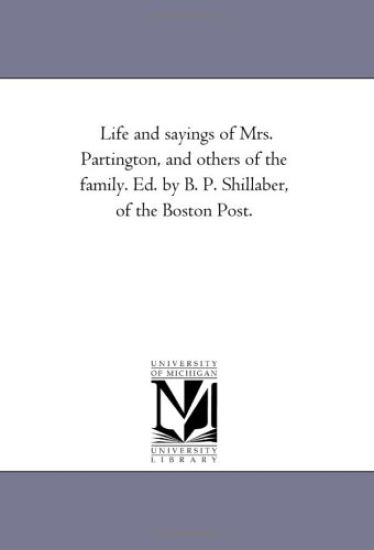Life and Sayings of Mrs. Partington, and Others of the Family. Ed. by B. P. Shillaber, of the Boston Post.