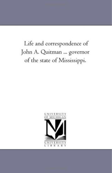 Life and Correspondence of John A. Quitman ... Governor of the State of Mississippi. Vol. 1