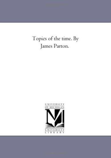 Topics of the Time. by James Parton.