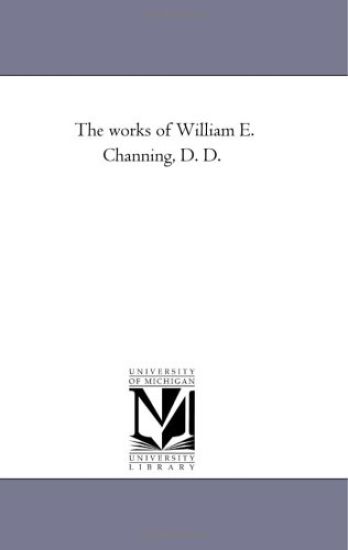 The Works of William E. Channing, D. D. Vol. 4