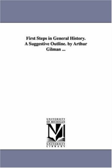 First Steps in General History. A Suggestive Outline. by Arthur Gilman ...