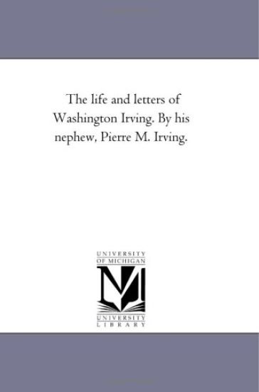 The Life and Letters of Washington Irving. by His Nephew, Pierre M. Irving. Vol. 3