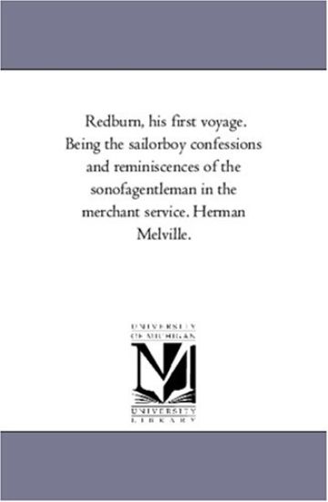 Redburn, His First Voyage. Being the Sailor-Boy Confessions and Reminiscences of the Son-Of-A-Gentleman in the Merchant Service. Herman Melville.