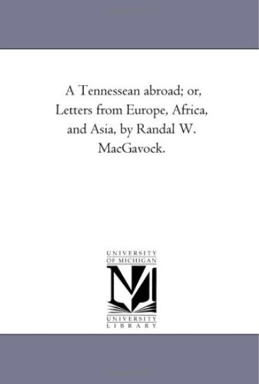 A Tennessean Abroad; or, Letters From Europe, Africa, and Asia, by Randal W. Macgavock.