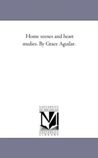 Home Scenes and Heart Studies. by Grace Aguilar.