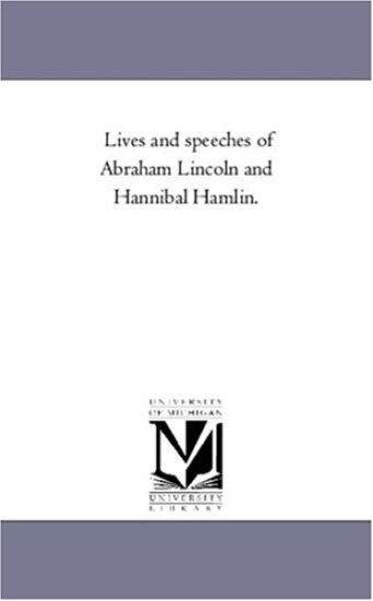 Lives and Speeches of Abraham Lincoln and Hannibal Hamlin.