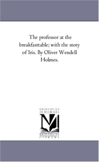 The Professor At the Breakfast-Table; With the Story of Iris. by Oliver Wendell Holmes.
