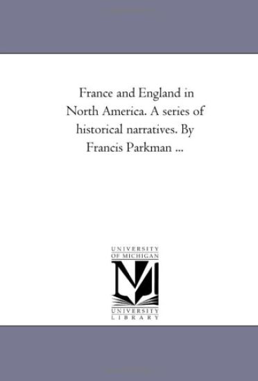 France and England in North America. A Series of Historical Narratives. by Francis Parkman