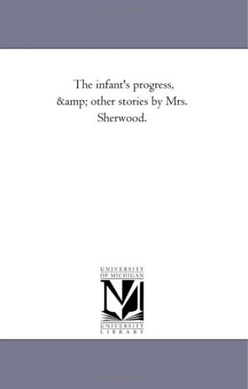 The Infant's Progress, and Other Stories by Mrs. Sherwood.