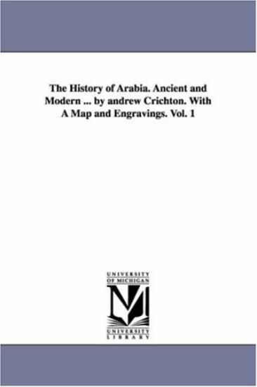 The History of Arabia. Ancient and Modern ... by andrew Crichton. With A Map and Engravings. Vol. 1