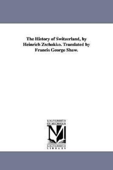 The History of Switzerland, by Heinrich Zschokko. Translated by Francis George Shaw.