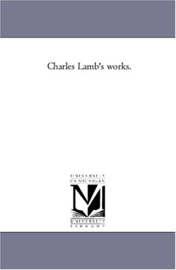Charles Lamb'S Works. Rosamund Gray, Essays, Letters, and Poems.