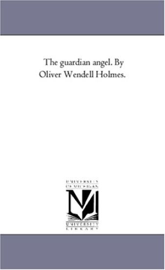The Guardian Angel. by Oliver Wendell Holmes.