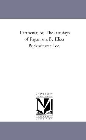 Parthenia; or, the Last Days of Paganism. by Eliza Buckminster Lee.