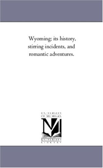 Wyoming; Its History, Stirring incidents, and Romantic Adventures.