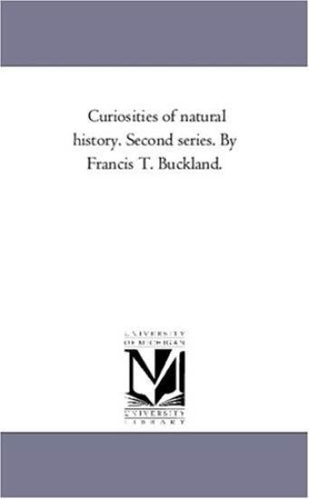 Curiosities of Natural History. Second Series. by Francis T. Buckland.
