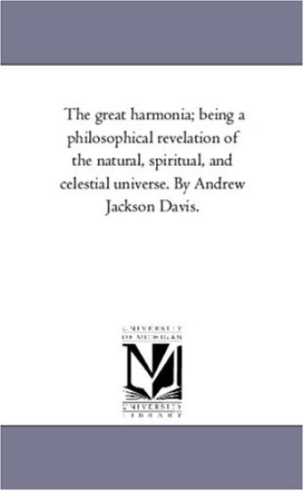 The Great Harmonia; Being A Philosophical Revelation of the Natural, Spiritual, and Celestial Universe. by andrew Jackson Davis.Vol. 5