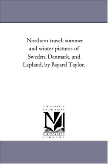 Northern Travel; Summer and Winter Pictures of Sweden, Denmark, and Lapland, by Bayard Taylor.