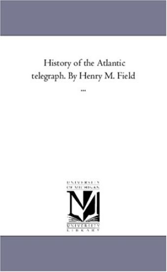 History of the Atlantic Telegraph. by Henry M. Field ...