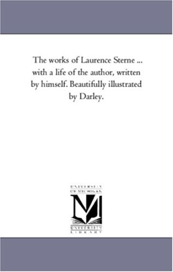 The Works of Laurence Sterne ... With A Life of the Author, Written by Himself. Beautifully Illustrated by Darley.