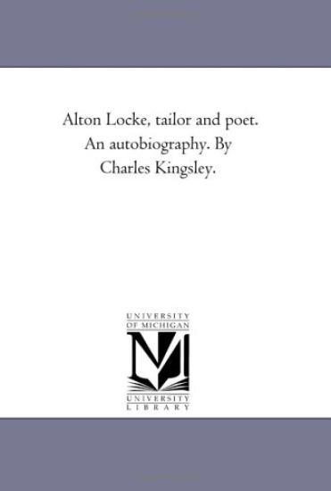 Alton Locke, Tailor and Poet. An Autobiography. by Charles Kingsley.