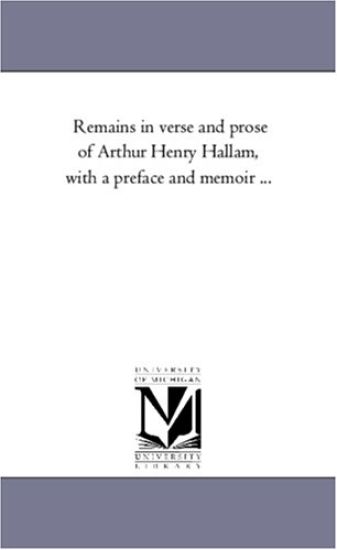 Remains in Verse and Prose of Arthur Henry Hallam, With A Preface and Memoir ...