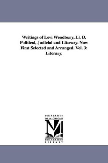 Writings of Levi Woodbury, Ll. D. Political, Judicial and Literary. Now First Selected and Arranged. Vol. 3