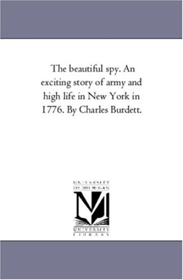 The Beautiful Spy. An Exciting Story of Army and High Life in New York in 1776. by Charles Burdett.
