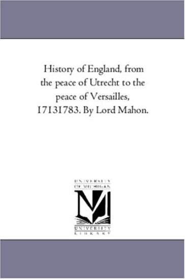 History of England, From the Peace of Utrecht to the Peace of Versailles, 1713-1783. by Lord Mahon.Vol. 3