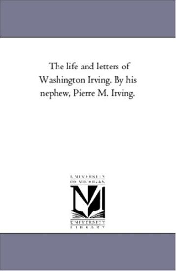 The Life and Letters of Washington Irving. by His Nephew, Pierre M. Irving. Vol. 4