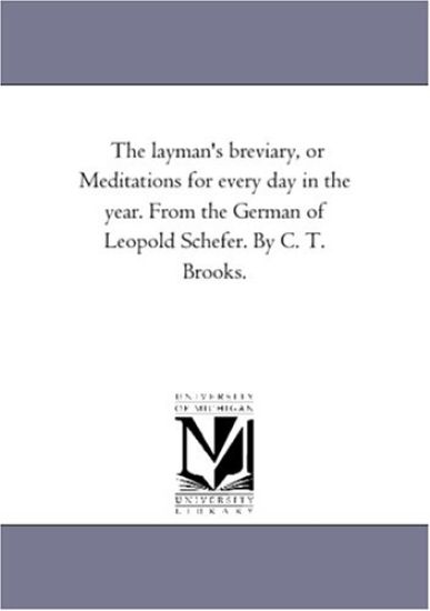 The Layman'S Breviary, or Meditations For Every Day in the Year. From the German of Leopold Schefer. by C. T. Brooks.