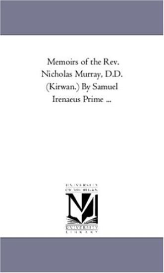 Memoirs of the Rev. Nicholas Murray, D.D. (Kirwan.) by Samuel Irenaeus Prime ...