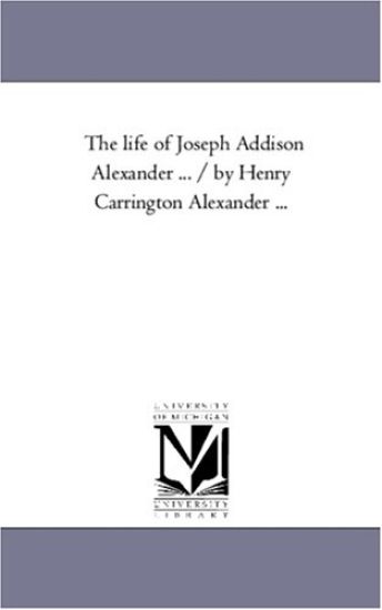 The Life of Joseph Addison Alexander ... / By Henry Carrington Alexander a Vol. 2.