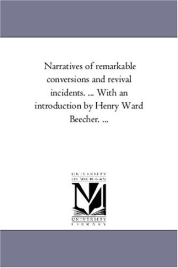 Narratives of Remarkable Conversions and Revival incidents. ... With An introduction by Henry Ward Beecher. ...