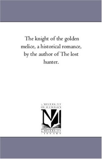 The Knight of the Golden Melice, a Historical Romance, by the Author of the Lost Hunter.