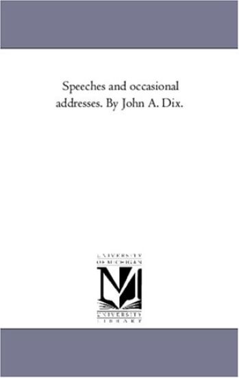 Speeches and Occasional Addresses. by John A. Dix. Vol. 2.