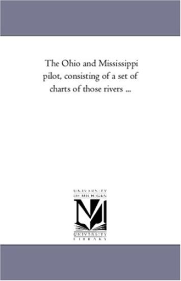 The Ohio and Mississippi Pilot, Consisting of A Set of Charts of Those Rivers ...