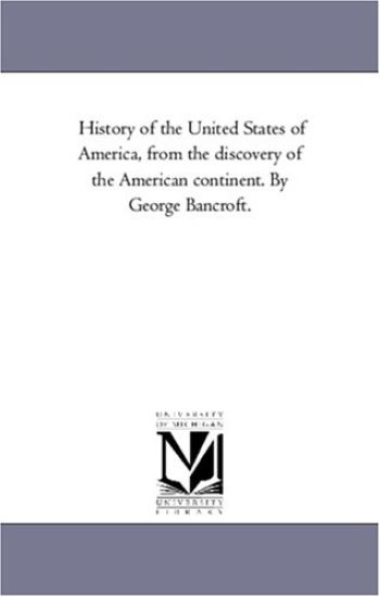 History of the United States of America, From the Discovery of the American Continent. by George Bancroft.Vol. 5
