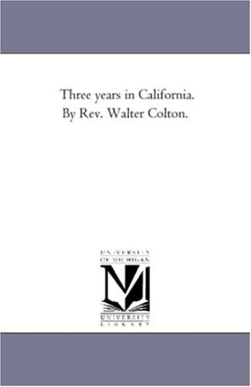 Three Years in California. by Rev. Walter Colton.