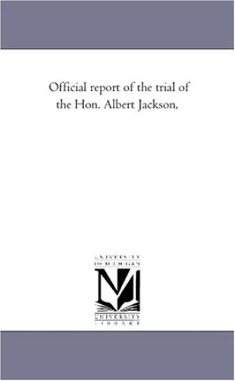 Official Report of the Trial of the Hon. Albert Jackson,