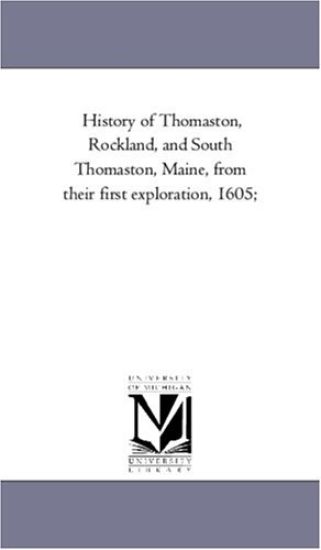 History of Thomaston, Rockland, and South Thomaston, Maine, From their First Exploration, 1605;Vol. 2