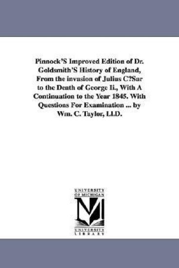 Pinnock's Improved Edition of Dr. Goldsmith's History of England, from the Invasion of Julius Cusar to the Death of George II., with a Continuation to
