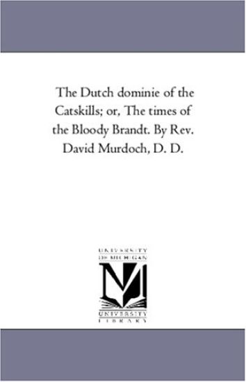 The Dutch Dominie of the Catskills; Or, the Times of the Bloody Brandt. by REV. David Murdoch, D. D.