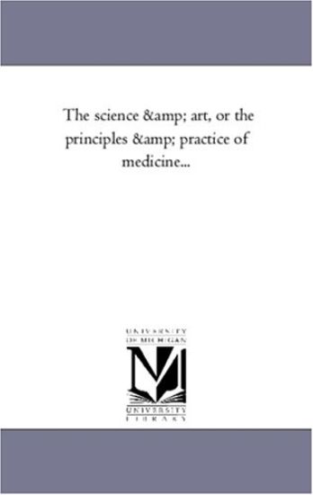 The Science and Art, or the Principles and Practice of Medicine...
