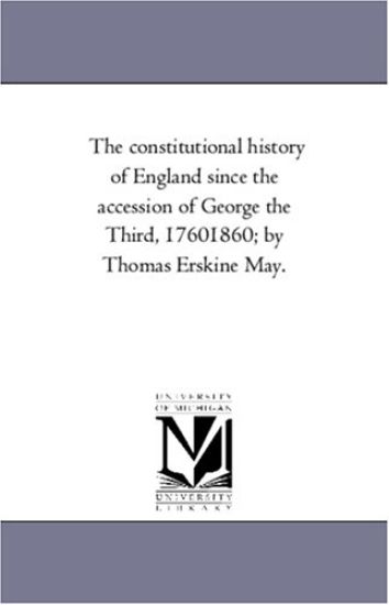The Constitutional History of England Since the Accession of George the Third, 1760-1860; by Thomas Erskine May. Vol. 2.