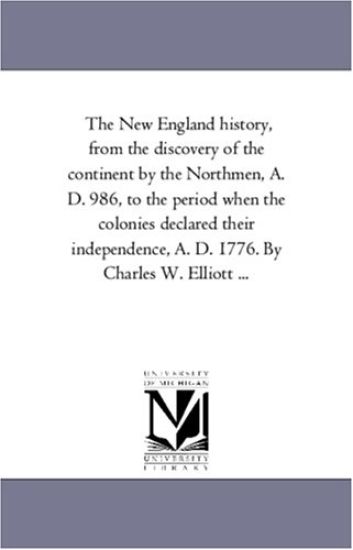 The New England History, From the Discovery of the Continent by the Northmen, A. D. 986, to the Period When the Colonies Declared their independence, A. D. 1776. by Charles W. Elliott À Vol. 2.