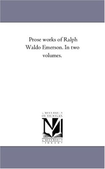 Prose Works of Ralph Waldo Emerson. in Two Volumes.