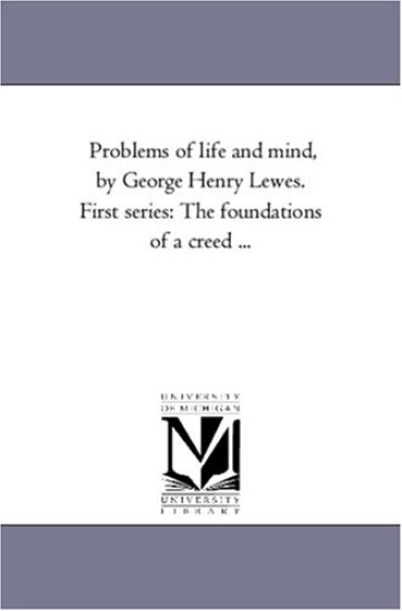 Problems of Life and Mind, by George Henry Lewes. First Series