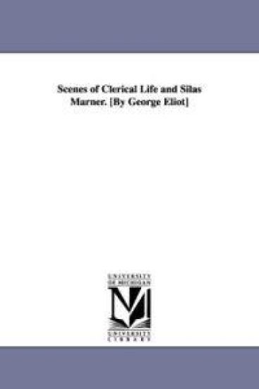 Scenes of Clerical Life and Silas Marner. [By George Eliot]